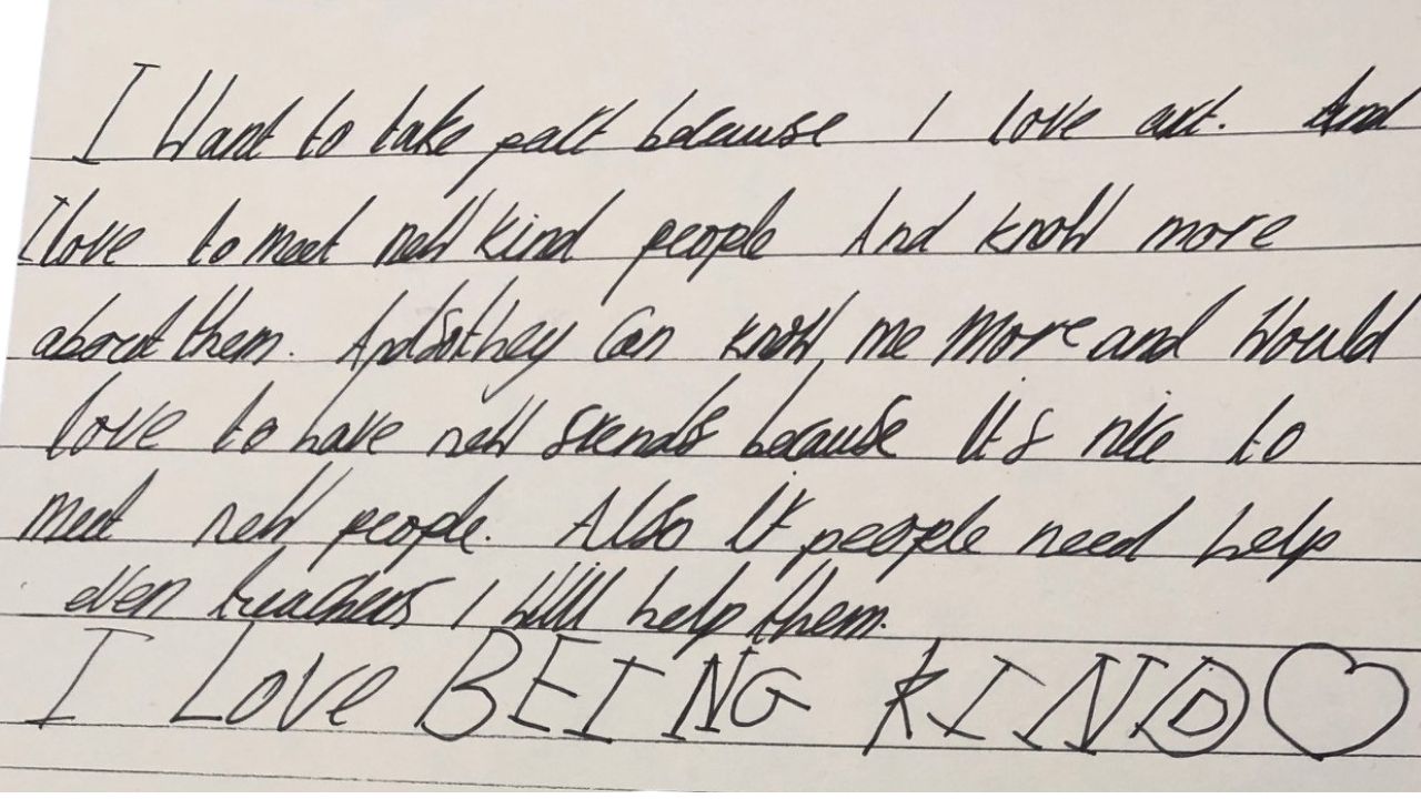 I want to take part because I love art. And I love to meet new kind people and know more about them. And so they can know me more and would love to have new friends because it's nice to meet new people. Also if people need help, even teachers, I will help them. I love BEING KIND